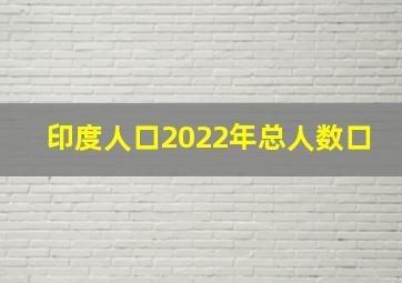 印度人口2022年总人数口