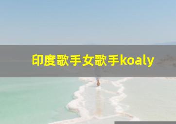 印度歌手女歌手koaly