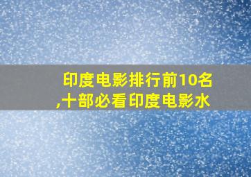 印度电影排行前10名,十部必看印度电影水