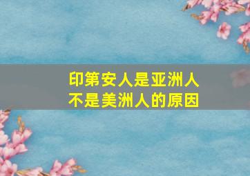 印第安人是亚洲人不是美洲人的原因