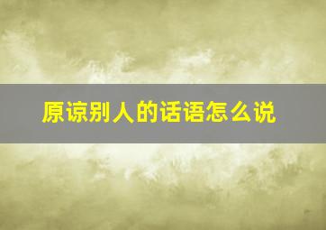 原谅别人的话语怎么说