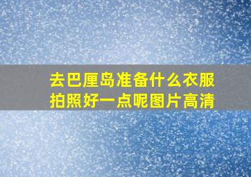 去巴厘岛准备什么衣服拍照好一点呢图片高清