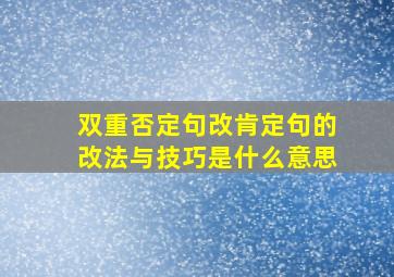 双重否定句改肯定句的改法与技巧是什么意思