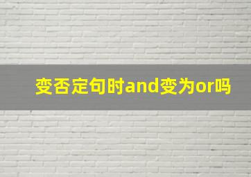 变否定句时and变为or吗