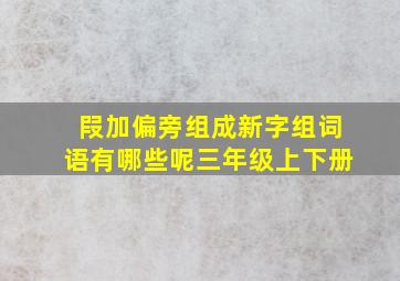 叚加偏旁组成新字组词语有哪些呢三年级上下册