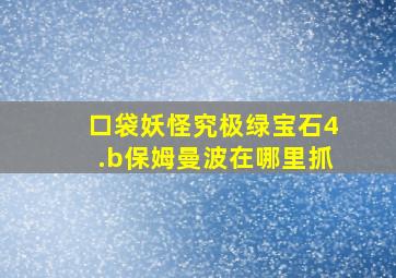 口袋妖怪究极绿宝石4.b保姆曼波在哪里抓