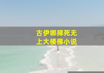 古伊娜摔死无上大楼梯小说