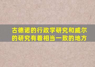 古德诺的行政学研究和威尔的研究有着相当一致的地方