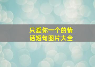 只爱你一个的情话短句图片大全