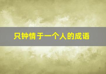 只钟情于一个人的成语