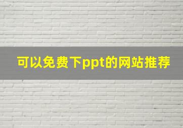 可以免费下ppt的网站推荐