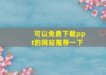 可以免费下载ppt的网站推荐一下