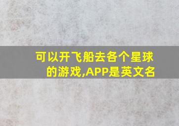 可以开飞船去各个星球的游戏,APP是英文名