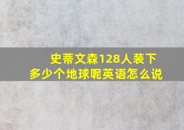 史蒂文森128人装下多少个地球呢英语怎么说