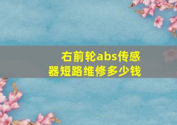 右前轮abs传感器短路维修多少钱