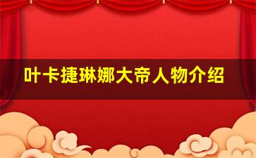 叶卡捷琳娜大帝人物介绍