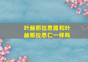 叶赫那拉思提和叶赫那拉思仁一样吗