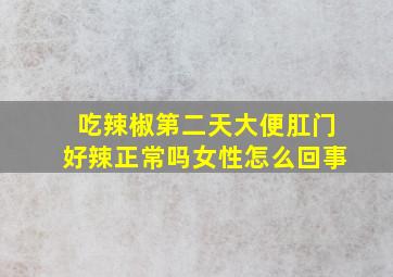 吃辣椒第二天大便肛门好辣正常吗女性怎么回事