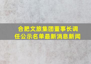 合肥文旅集团董事长调任公示名单最新消息新闻