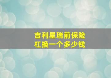 吉利星瑞前保险杠换一个多少钱