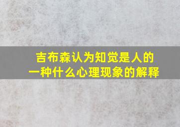 吉布森认为知觉是人的一种什么心理现象的解释