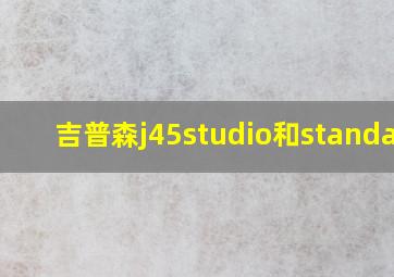 吉普森j45studio和standard