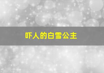 吓人的白雪公主