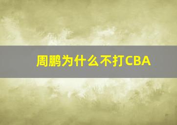 周鹏为什么不打CBA