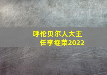 呼伦贝尔人大主任李继荣2022