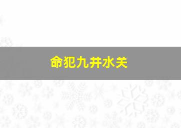 命犯九井水关