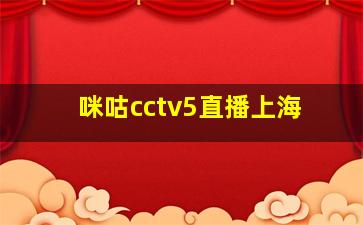 咪咕cctv5直播上海