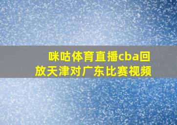 咪咕体育直播cba回放天津对广东比赛视频