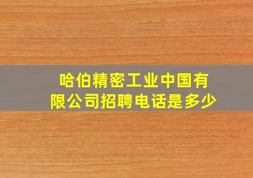 哈伯精密工业中国有限公司招聘电话是多少