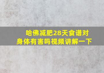 哈佛减肥28天食谱对身体有害吗视频讲解一下