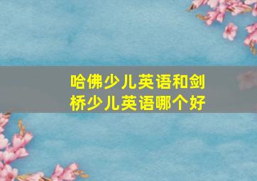 哈佛少儿英语和剑桥少儿英语哪个好