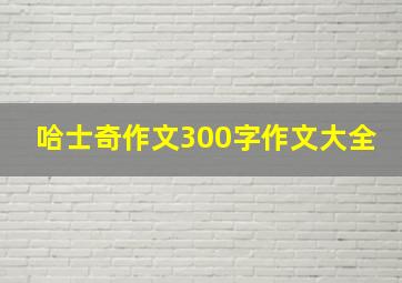 哈士奇作文300字作文大全