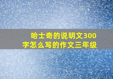 哈士奇的说明文300字怎么写的作文三年级