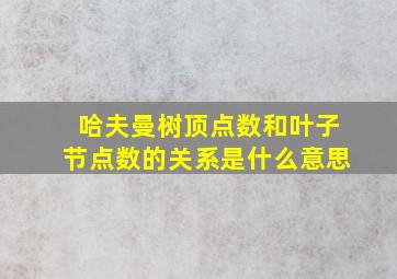 哈夫曼树顶点数和叶子节点数的关系是什么意思