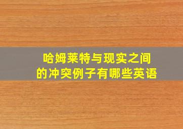 哈姆莱特与现实之间的冲突例子有哪些英语