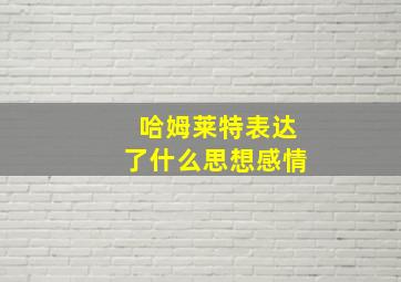 哈姆莱特表达了什么思想感情