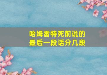 哈姆雷特死前说的最后一段话分几段