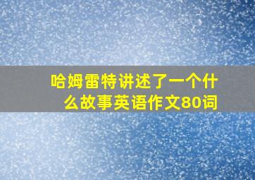 哈姆雷特讲述了一个什么故事英语作文80词