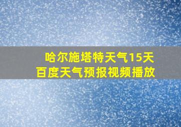 哈尔施塔特天气15天百度天气预报视频播放