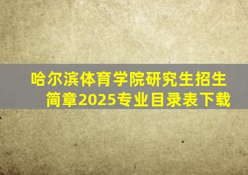 哈尔滨体育学院研究生招生简章2025专业目录表下载