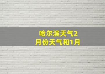 哈尔滨天气2月份天气和1月