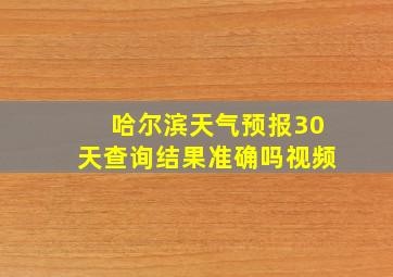 哈尔滨天气预报30天查询结果准确吗视频