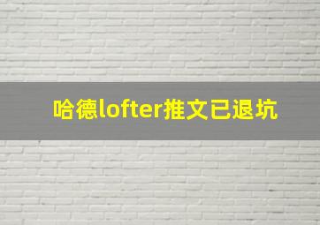 哈德lofter推文已退坑