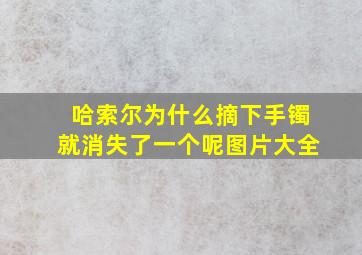 哈索尔为什么摘下手镯就消失了一个呢图片大全