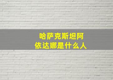 哈萨克斯坦阿依达娜是什么人