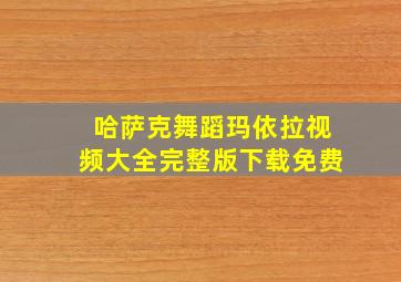 哈萨克舞蹈玛依拉视频大全完整版下载免费